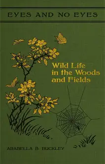 Eyes and No Eyes: Wild Life in the Woods and Fields